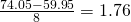 Rendered by QuickLaTeX.com \frac{74.05-59.95}{8}=1.76