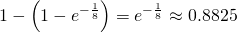 1-\left(1-{e}^{-\frac{1}{8}}\right)={e}^{-\frac{1}{8}}\approx 0.8825