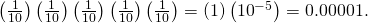 \left(\frac{1}{10}\right)\left(\frac{1}{10}\right)\left(\frac{1}{10}\right)\left(\frac{1}{10}\right)\left(\frac{1}{10}\right)=\left(1\right)\left({10}^{-5}\right)=0.00001.