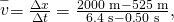 Rendered by QuickLaTeX.com \stackrel{-}{v}=\frac{\Delta x}{\Delta t}=\frac{\text{2000 m}-\text{525 m}}{6\text{.}\text{4 s}-0\text{.}\text{50 s}},