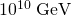 Rendered by QuickLaTeX.com {\text{10}}^{\text{10}}\phantom{\rule{0.25em}{0ex}}\text{GeV}