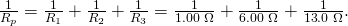 Rendered by QuickLaTeX.com \frac{1}{{R}_{p}}=\frac{1}{{R}_{1}}+\frac{1}{{R}_{2}}+\frac{1}{{R}_{3}}=\frac{1}{1\text{.}\text{00}\phantom{\rule{0.25em}{0ex}}\Omega }+\frac{1}{6\text{.}\text{00}\phantom{\rule{0.25em}{0ex}}\Omega }+\frac{1}{\text{13}\text{.}0\phantom{\rule{0.25em}{0ex}}\Omega }.