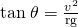 Rendered by QuickLaTeX.com \text{tan}\phantom{\rule{0.25em}{0ex}}\theta =\frac{{v}^{2}}{\text{rg}}