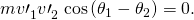 Rendered by QuickLaTeX.com m{v\prime }_{1}^{}{v\prime }_{2}^{}\phantom{\rule{0.25em}{0ex}}\text{cos}\left({\theta }_{1}-{\theta }_{2}\right)=0.