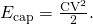 Rendered by QuickLaTeX.com {E}_{\text{cap}}=\frac{{\text{CV}}^{2}}{2}.