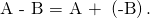 Rendered by QuickLaTeX.com \text{A - B = A + }\left(\text{-B}\right)\text{.}