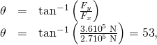 \begin{array}{lll}\theta & =& {\text{tan}}^{-1}\left(\frac{{F}_{y}}{{F}_{x}}\right)\\ \theta & =& {\text{tan}}^{-1}\left(\frac{3.6×{\text{10}}^{5}\phantom{\rule{0.25em}{0ex}}\text{N}}{2.7×{\text{10}}^{5}\phantom{\rule{0.25em}{0ex}}\text{N}}\right)=\text{53º},\end{array}