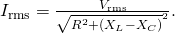 Rendered by QuickLaTeX.com {I}_{\text{rms}}=\frac{{V}_{\text{rms}}}{\sqrt{{R}^{2}+\left({X}_{L}-{X}_{C}{\right)}^{2}}}\text{.}