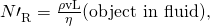Rendered by QuickLaTeX.com {N\prime }_{\text{R}}^{}=\frac{\rho \text{vL}}{\eta }\text{(object in fluid),}