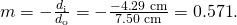 m=-\frac{{d}_{\text{i}}}{{d}_{\text{o}}}=-\frac{-4\text{.}\text{29 cm}}{7\text{.}\text{50 cm}}=0\text{.}\text{571}\text{.}