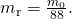 Rendered by QuickLaTeX.com {m}_{\text{r}}=\frac{{m}_{0}}{\text{88}}\text{.}
