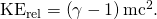 Rendered by QuickLaTeX.com {\text{KE}}_{\text{rel}}=\left(\gamma -1\right){\mathrm{mc}}^{2}.