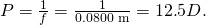 P=\frac{1}{f}=\frac{1}{0\text{.}\text{0800 m}}=\text{12}\text{.}5 D.