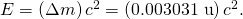 E=\left(\Delta m\right){c}^{2}=\left(\text{0.003031 u}\right){c}^{2}.