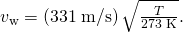 Rendered by QuickLaTeX.com {v}_{\text{w}}=\left(\text{331}\phantom{\rule{0.25em}{0ex}}\text{m/s}\right)\sqrt{\frac{T}{\text{273}\phantom{\rule{0.25em}{0ex}}\text{K}}}.