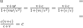 \begin{array}{ll}u& =& \frac{\text{v+u}\prime }{1+\left(\text{vu}\prime /{c}^{2}\right)}=\frac{\text{v+c}}{1+\left(\text{vc}/{c}^{2}\right)}=\frac{\text{v+c}}{1+\left(v/c\right)}\\ & =& \frac{c\left(\text{v+c}\right)}{\text{c+v}}=c\end{array}