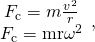 \begin{array}{c}{F}_{\text{c}}=m\frac{{v}^{2}}{r}\\ {F}_{\text{c}}=\text{mr}{\omega }^{2}\end{array}\right\},