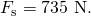 Rendered by QuickLaTeX.com {F}_{\text{s}}=7\text{35 N}.