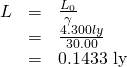 \begin{array}{lll}L& =& \frac{{L}_{0}}{\gamma }\\ & =& \frac{4.300 ly}{\text{30.00}}\\ & =& \text{0.1433 ly}\end{array}