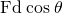 Rendered by QuickLaTeX.com \text{Fd}\phantom{\rule{0.25em}{0ex}}\text{cos}\phantom{\rule{0.25em}{0ex}}\theta
