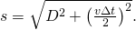 Rendered by QuickLaTeX.com s=\sqrt{{D}^{2}+{\left(\frac{v\Delta t}{2}\right)}^{2}}.