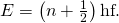 Rendered by QuickLaTeX.com E=\left(n+\frac{1}{2}\right)\text{hf}.