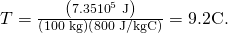 \text{Δ}T=\frac{\left(7\text{.35}×{\text{10}}^{5}\phantom{\rule{0.25em}{0ex}}\text{J}\right)}{\left(\text{100 kg}\right)\left(\text{800 J/kgºC}\right)}=\text{9.2ºC.}