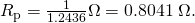 Rendered by QuickLaTeX.com {R}_{\text{p}}=\frac{1}{1\text{.}\text{2436}}\Omega =0\text{.}\text{8041}\phantom{\rule{0.25em}{0ex}}\Omega .