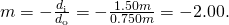 m=-\frac{{d}_{\text{i}}}{{d}_{\text{o}}}=-\frac{1.50 m}{0.750 m}=-2.00.