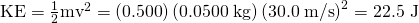 Rendered by QuickLaTeX.com \text{KE}=\frac{1}{2}{\text{mv}}^{2}=\left(0\text{.}\text{500}\right)\left(0\text{.}\text{0500}\phantom{\rule{0.25em}{0ex}}\text{kg}\right){\left(\text{30}\text{.}0\phantom{\rule{0.25em}{0ex}}\text{m/s}\right)}^{2}=\text{22.5 J}
