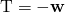 Rendered by QuickLaTeX.com \mathbf{\text{T}}=-\mathbf{w}