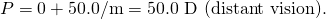 Rendered by QuickLaTeX.com P=0+\text{50}\text{.}0/\text{m}=\text{50.0 D (distant vision).}