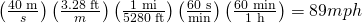 Rendered by QuickLaTeX.com \left(\frac{\text{40 m}}{s}\right)\left(\frac{\text{3.28 ft}}{m}\right)\left(\frac{\text{1 mi}}{\text{5280 ft}}\right)\left(\frac{\text{60 s}}{\text{min}}\right)\left(\frac{\text{60 min}}{\text{1 h}}\right)=89 mph