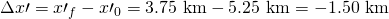 Rendered by QuickLaTeX.com \Delta x\prime ={x\prime }_{f}-{x\prime }_{0}=\text{3.75 km}-\text{5.25 km}=-\text{1.50 km}