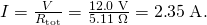 Rendered by QuickLaTeX.com I=\frac{V}{{R}_{\text{tot}}}=\frac{\text{12}\text{.}0\phantom{\rule{0.25em}{0ex}}\text{V}}{5\text{.}\text{11}\phantom{\rule{0.25em}{0ex}}\Omega }=2\text{.}\text{35}\phantom{\rule{0.25em}{0ex}}\text{A}.