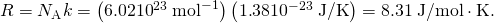 Rendered by QuickLaTeX.com R={N}_{\text{A}}k=\left(6\text{.}\text{02}×{\text{10}}^{\text{23}}\phantom{\rule{0.25em}{0ex}}{\text{mol}}^{-1}\right)\left(1\text{.}\text{38}×{\text{10}}^{-\text{23}}\phantom{\rule{0.25em}{0ex}}\text{J/K}\right)=8\text{.}\text{31}\phantom{\rule{0.25em}{0ex}}\text{J}/\text{mol}\cdot \text{K}.