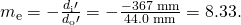 Rendered by QuickLaTeX.com {m}_{\text{e}}=-\frac{{d}_{\text{i}}\prime }{{d}_{\text{o}}\prime }=-\frac{-\text{367 mm}}{\text{44}\text{.}\text{0 mm}}=8\text{.}\text{33}.