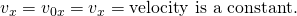 Rendered by QuickLaTeX.com {v}_{x}={v}_{0x}={v}_{x}=\text{velocity is a constant.}