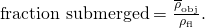 Rendered by QuickLaTeX.com \text{fraction submerged}=\frac{{\overline{\rho }}_{\text{obj}}}{{\rho }_{\text{fl}}}.