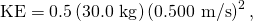 Rendered by QuickLaTeX.com \text{KE}=0\text{.}5\left(\text{30.0 kg}\right)\left(\text{0.500 m/s}{\right)}^{2},