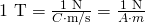 Rendered by QuickLaTeX.com \text{1 T}=\frac{\text{1 N}}{C\cdot \text{m/s}}=\frac{\text{1 N}}{A\cdot m}