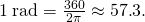 Rendered by QuickLaTeX.com 1\phantom{\rule{0.25em}{0ex}}\text{rad}=\frac{\text{360º}}{2\pi }\approx \text{57.}3º\text{.}