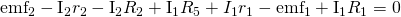 Rendered by QuickLaTeX.com {\text{emf}}_{2}-{\text{I}}_{2}{r}_{2}-{\text{I}}_{2}{R}_{2}+{\text{I}}_{1}{R}_{5}+{I}_{1}{r}_{1}-{\text{emf}}_{1}+{\text{I}}_{1}{R}_{1}=0