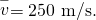 Rendered by QuickLaTeX.com \stackrel{-}{v}=\text{250 m/s}.