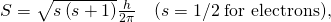 Rendered by QuickLaTeX.com S=\sqrt{s\left(s+1\right)}\frac{h}{2\pi }\phantom{\rule{1.00em}{0ex}}\text{(}s=1/2\phantom{\rule{0.25em}{0ex}}\text{for electrons),}