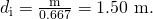 Rendered by QuickLaTeX.com {d}_{\text{i}}=\frac{\text{m}}{0.667}=1\text{.}\text{50 m}\text{.}