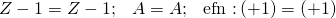 Rendered by QuickLaTeX.com Z-1=Z-1;\phantom{\rule{0.25em}{0ex}}\phantom{\rule{0.25em}{0ex}}\phantom{\rule{0.25em}{0ex}}A=A;\phantom{\rule{0.25em}{0ex}}\phantom{\rule{0.25em}{0ex}}\phantom{\rule{0.25em}{0ex}}\text{efn :}\left(+1\right)=\left(+1\right)