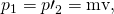 Rendered by QuickLaTeX.com {p}_{1}={p\prime }_{2}=\text{mv},