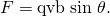 Rendered by QuickLaTeX.com F=\text{qvb}\phantom{\rule{0.25em}{0ex}}\text{sin}\phantom{\rule{0.25em}{0ex}}\theta .
