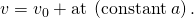 Rendered by QuickLaTeX.com v={v}_{0}+\text{at}\text{}\phantom{\rule{0.25em}{0ex}}\left(\text{constant}\phantom{\rule{0.25em}{0ex}}a\right)\text{.}